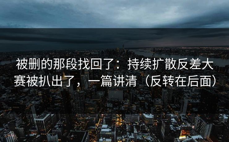 被删的那段找回了：持续扩散反差大赛被扒出了，一篇讲清（反转在后面）